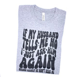 If My Husband Says No Graphic Tee