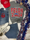 Felon 2024 Tee - PLEASE ALLOW 3-5 BUSINESS DAYS FOR SHIPPING