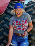 Felon 2024 Tee - PLEASE ALLOW 3-5 BUSINESS DAYS FOR SHIPPING